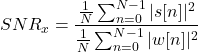 \begin{equation*}SNR_{x} = \frac{\frac{1}{N} \sum_{n=0}^{N-1} |s[n]|^2}{\frac{1}{N} \sum_{n=0}^{N-1} |w[n]|^2}\end{equation*}