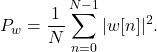 \begin{equation*}P_{w} = \frac{1}{N} \sum_{n=0}^{N-1} |w[n]|^2.\end{equation*}